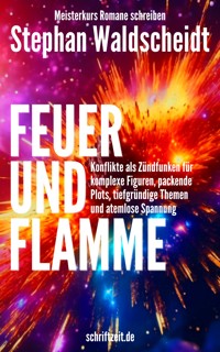 FEUER UND FLAMME: Konflikte als Zündfunken für Figuren, Plots, Themen und Spannung - Stephan Waldscheidt - E-Book