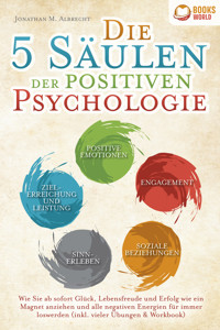 Die 5 Säulen der positiven Psychologie: Wie Sie ab sofort Glück, Lebensfreude und Erfolg wie ein Magnet anziehen und alle negativen Energien für immer loswerden (inkl. vieler Übungen & Workbook) - Jonathan M. Albrecht - E-Book + Hörbuch