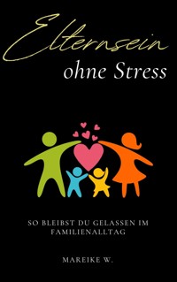 Elternsein ohne Stress - Mareike W. - E-Book