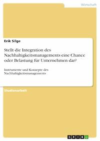Stellt die Integration des Nachhaltigkeitsmanagements eine Chance oder Belastung für Unternehmen dar? - Erik Silge - E-Book