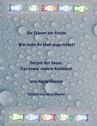 Die Tränen der Fische - Was habt ihr bloß angerichtet? - Sigrid Özeren - E-Book