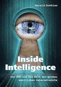 Inside Intelligence - Der BND und das Netz der großen westlichen Geheimdienste - Harald Gröhler - E-Book