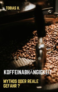Koffeinabhängigkeit - Mythos oder reale Gefahr? - Tobias Hopfmüller - E-Book