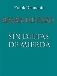 Bajar de peso sin dietas de mierda - Frank Diamante - E-Book