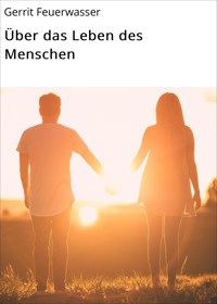 Über das Leben des Menschen - Gerrit Feuerwasser - E-Book