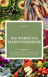 Wie werde ich Selbstversorger - Fabienne P. - E-Book