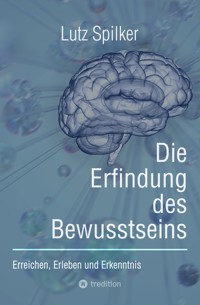 Die Erfindung des Bewusstseins - Lutz Spilker - E-Book