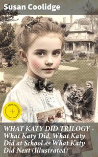 WHAT KATY DID TRILOGY – What Katy Did, What Katy Did at School & What Katy Did Next (Illustrated) - Susan Coolidge - E-Book
