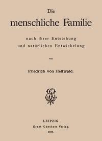 Die menschliche Familie nach ihrer Entstehung und natürlichen Entwickelung - Hellwald, Friedrich Anton Heller von - kostenlos E-Book