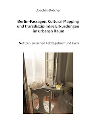 Berlin-Passagen, Cultural Mapping und transdisziplinäre Erkundungen im urbanen Raum - Joachim Bröcher - E-Book