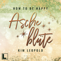 Ascheblüte - How to be Happy, Band 2 (ungekürzt) - Kim Leopold - Hörbuch