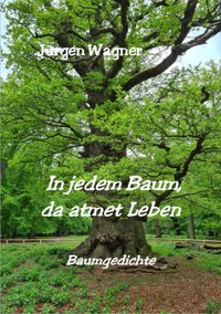 In jedem Baum, da atmet Leben - Jürgen Wagner - E-Book