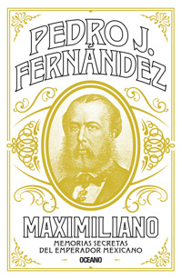 Maximiliano. Memorias secretas del emperador mexicano - Pedro J. Fernández - E-Book