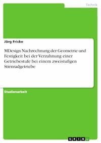 MDesign Nachrechnung der Geometrie und Festigkeit bei der Verzahnung einer Getriebestufe bei einem zweistufigen Stirnradgetriebe - Jörg Fricke - E-Book