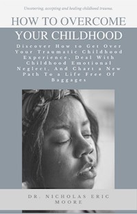 How to Overcome Your Childhood - Dr. Nicholas Eric Moore - E-Book