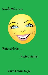 Bitte lächeln ... kostet nichts! - Nicole Wunram - E-Book