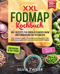 XXL FODMAP Kochbuch – 300+ Rezepte für einen gesunden Darm und Ernährung bei Reizmagen - Silvia Zweier - E-Book