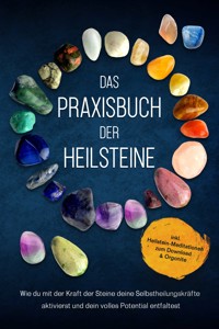 Das Praxisbuch der Heilsteine: Wie du mit der Kraft der Steine deine Selbstheilungskräfte aktivierst und dein volles Potential entfaltest - inkl. Heilstein-Meditationen zum Download & Orgonite - Milea Groninger - E-Book