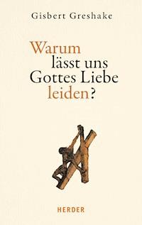 Warum lässt uns Gottes Liebe leiden? - Gisbert Greshake - E-Book