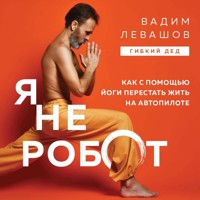 Я не робот. Как с помощью йоги перестать жить на автопилоте - Вадим Левашов - Hörbuch