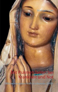 Mit Psalmen beten bei Krankheit und Not - Michael Felske - E-Book