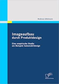 Imageaufbau durch Produktdesign: Eine empirische Studie am Beispiel Automobildesign - Andreas Ufelmann - E-Book