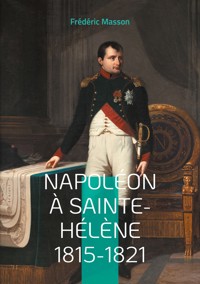 Napoléon à Sainte-Hélène 1815-1821 - Frédéric Masson - E-Book