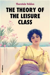 The Theory of the Leisure Class - Thorstein Veblen - E-Book