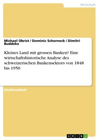Kleines Land mit grossen Banken? Eine wirtschaftshistorische Analyse des schweizerischen Bankensektors von 1848 bis 1950 - Michael Obrist - E-Book