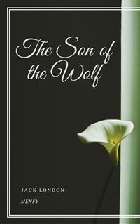 The Son of the Wolf - Jack  London - E-Book