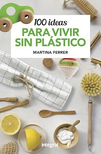 100 ideas para vivir sin plásticos - Martina Ferrer - E-Book