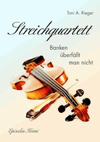 Streichquartett - Toni A. Rieger - E-Book