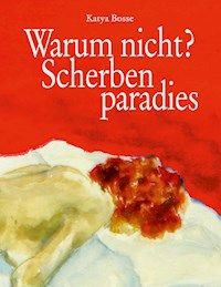 Warum nicht? Scherbenparadies - Katya Bosse - E-Book