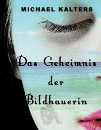 Das Geheimnis der Bildhauerin - Michael Kalters - E-Book