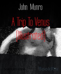 A Trip To Venus (Illustrated) - John Munro - E-Book
