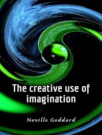 The creative use of imagination - Neville Goddard - E-Book