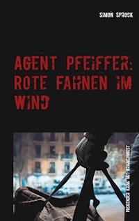Agent Pfeiffer: Rote Fahnen im Wind - Simon Sprock - E-Book