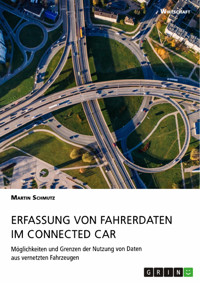 Erfassung von Fahrerdaten im Connected Car. Möglichkeiten und Grenzen der Nutzung von Daten aus vernetzten Fahrzeugen - Martin Schmutz - E-Book