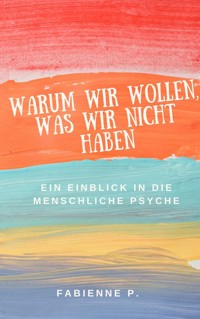 Warum wir wollen, was wir nicht haben - Fabienne P. - E-Book