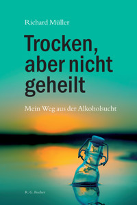 Trocken, aber nicht geheilt - Richard Müller - E-Book
