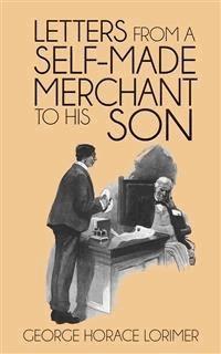 Letters from a Self-Made Merchant to His Son - George Horace Lorimer - E-Book