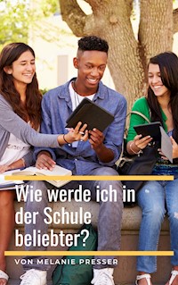Wie werde ich in der Schule beliebter? - Melanie Presser - E-Book