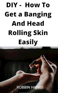 DIY - How To Get a Banging And Head Rolling Skin Easily - Harris Robbin - E-Book