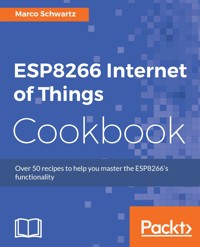 ESP8266 Internet of Things Cookbook - Marco Schwartz - E-Book