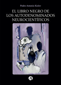 El Libro Negro de los Autodenominados Neurocientíficos - Pedro Antonio Kolev - E-Book