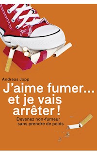 J’aime fumer… et je vais arrêter! - Andreas Jopp - E-Book