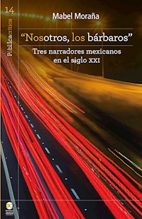 "Nosotros, los bárbaros": tres narradores mexicanos en el siglo XXI - Mabel Moraña - E-Book