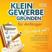 KLEINGEWERBE GRÜNDEN für Anfänger - So einfach geht's: Wie Sie sich ganz einfach nebenberuflich selbstständig machen - inkl. allen wichtigen Anleitungen, Checklisten, Unterlagen und Informationen - Damian Collins - Hörbuch