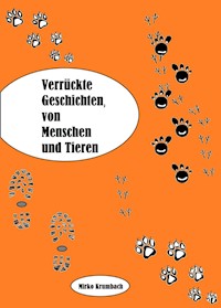 Verrückte Geschichten,von Menschen und Tieren - Mirko Krumbach - E-Book