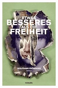 Etwas Besseres als die Freiheit - Wolfgang Frömberg - E-Book
